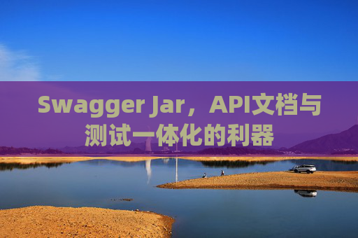 Swagger Jar，API文档与测试一体化的利器